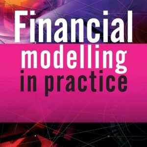 Financial Modelling in Practice: A Concise Guide for Intermediate and Advanced Level: 443 Hardcover – Illustrated, 24 October 2008