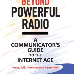 Beyond Powerful Radio: A Communicator's Guide to the Internet Age―News, Talk, Information & Personality for Broadcasting, Podcasting, Internet, Radio Paperback – 6 May 2011