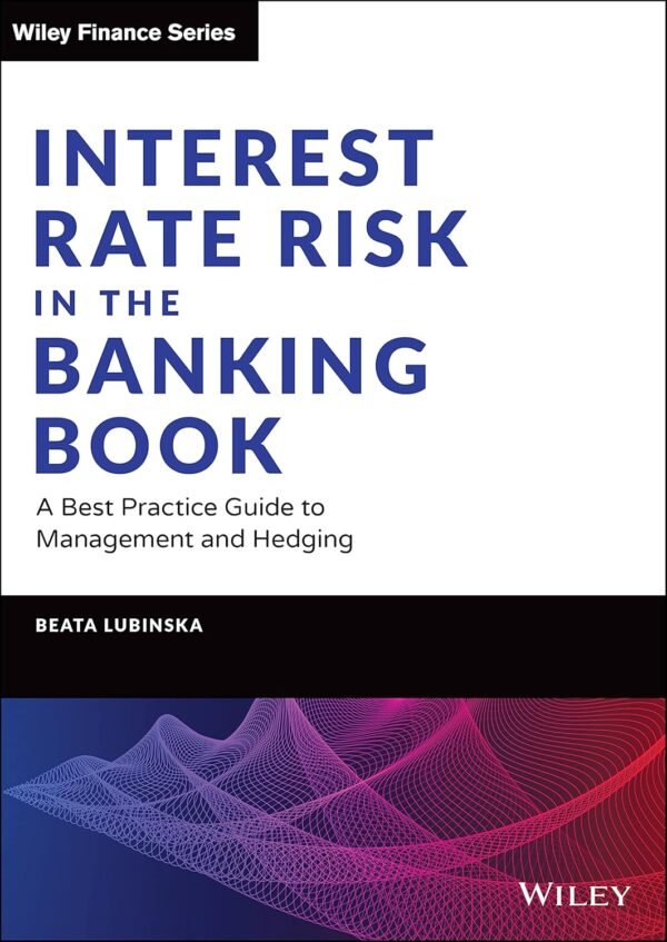 Interest Rate Risk in the Banking Book: A Best Practice Guide to Management and Hedging Hardcover – 28 October 2021