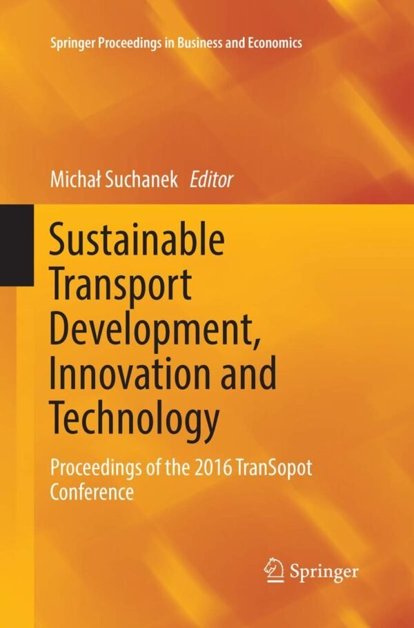 Sustainable Transport Development, Innovation and Technology: Proceedings of the 2016 TranSopot Conference Paperback – 21 July 2018