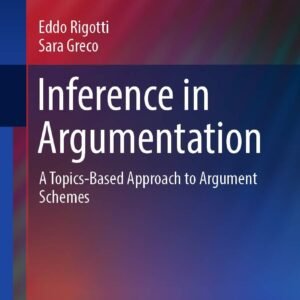 Inference in Argumentation: A Topics-Based Approach to Argument Schemes: 34 Hardcover – 27 December 2018