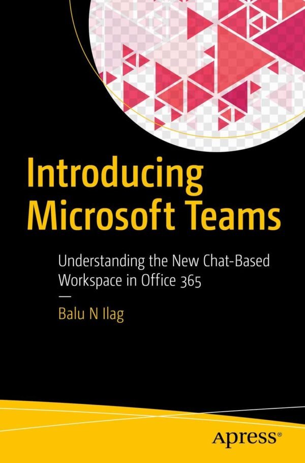 Introducing Microsoft Teams: Understanding the New Chat-Based Workspace in Office 365 Paperback – 30 June 2018