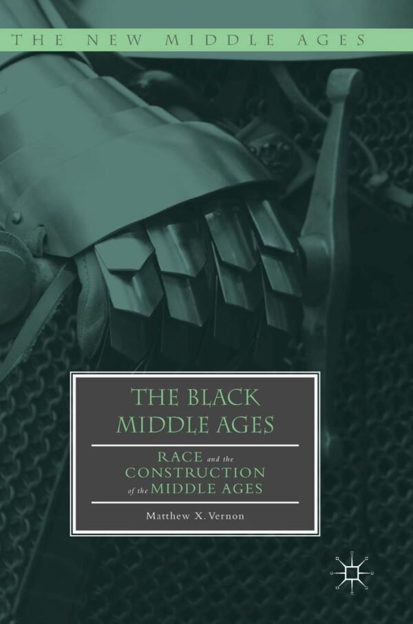 The Black Middle Ages: Race and the Construction of the Middle Ages Hardcover – 26 June 2018