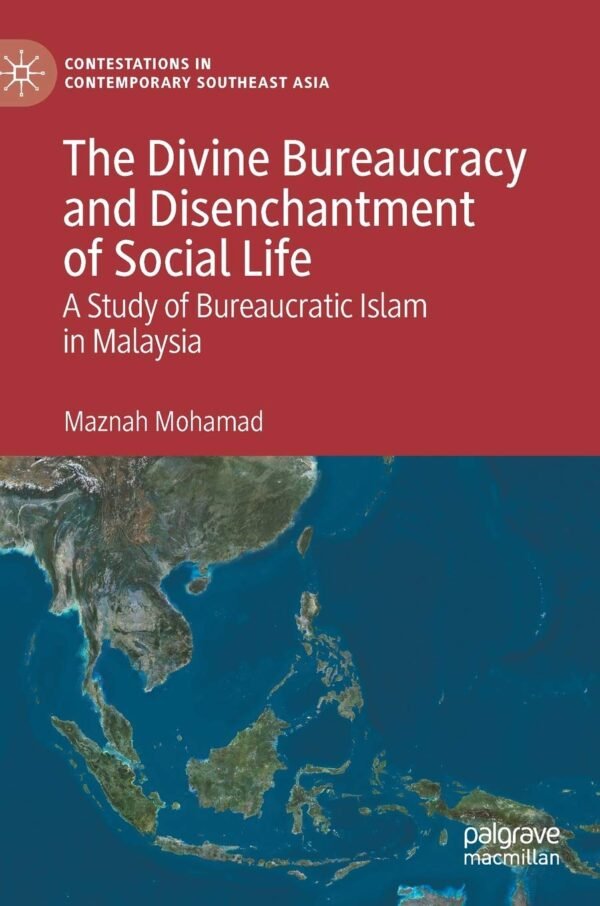 The Divine Bureaucracy and Disenchantment of Social Life: A Study of Bureaucratic Islam in Malaysia Hardcover – 3 March 2020