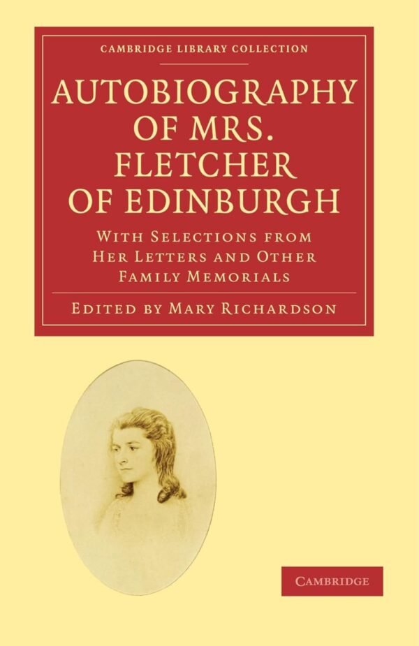 Cambridge Autobiography of Mrs. Fletcher of Edinburgh : With Selections from Her Letters and Other Family Memorials Book - Paperback - 25 November 2010 Paperback – 25 November 2010