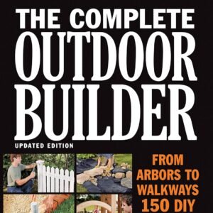 The Complete Outdoor Builder (Black and Decker): From Arbors to Walkways - 150 DIY Projects Paperback – 21 February 2018